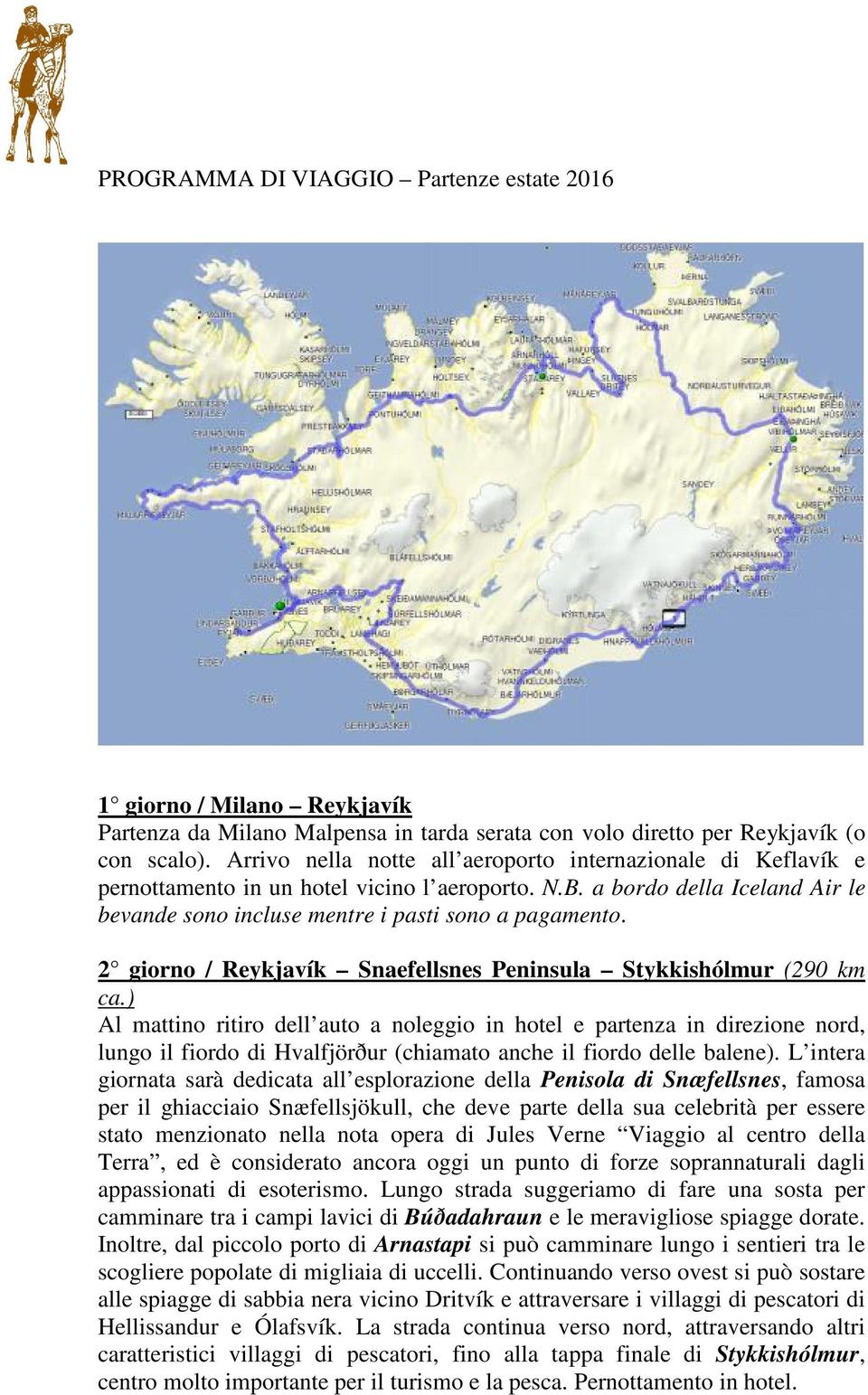 2 giorno / Reykjavík Snaefellsnes Peninsula Stykkishólmur (290 km ca.