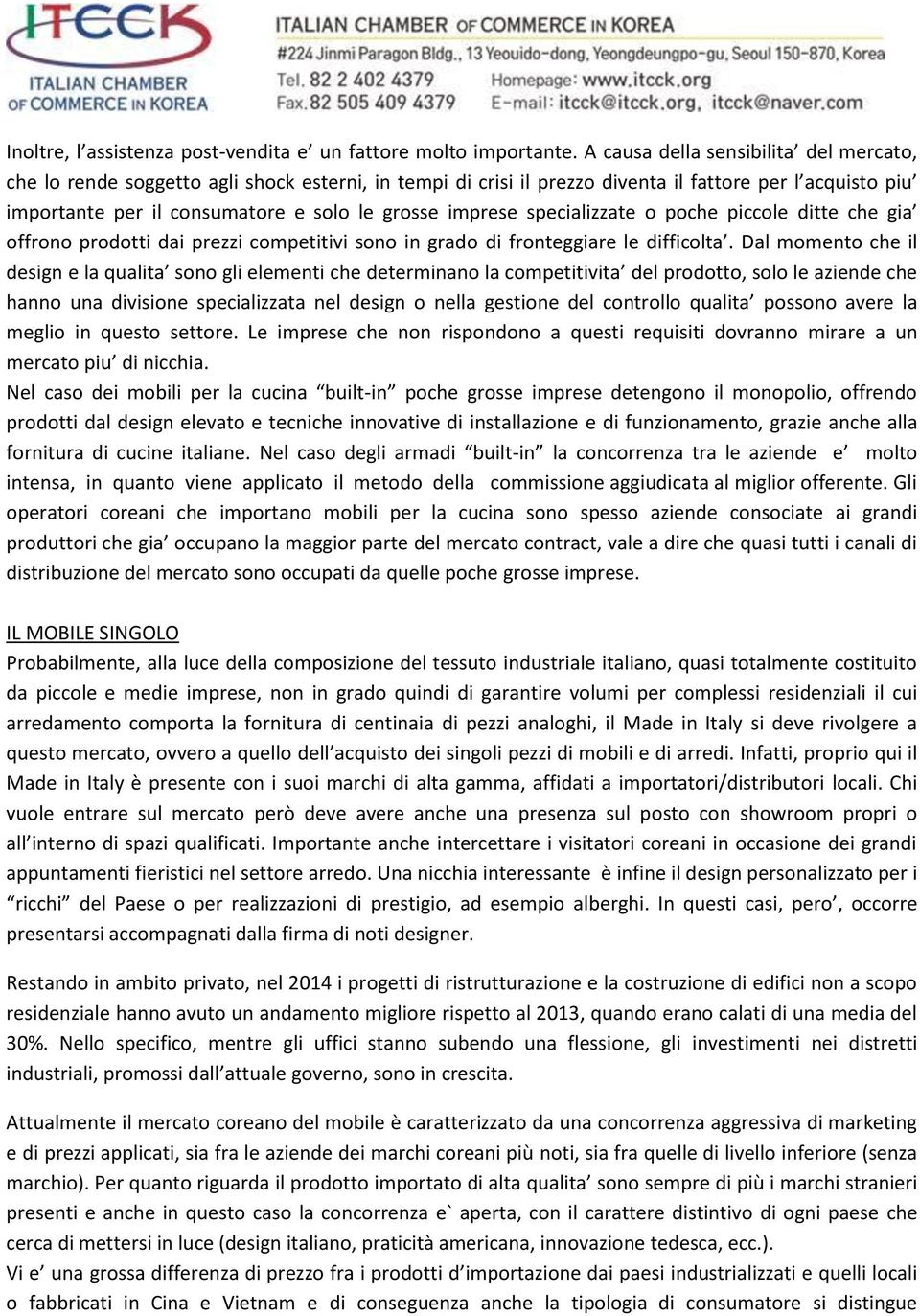 imprese specializzate o poche piccole ditte che gia offrono prodotti dai prezzi competitivi sono in grado di fronteggiare le difficolta.