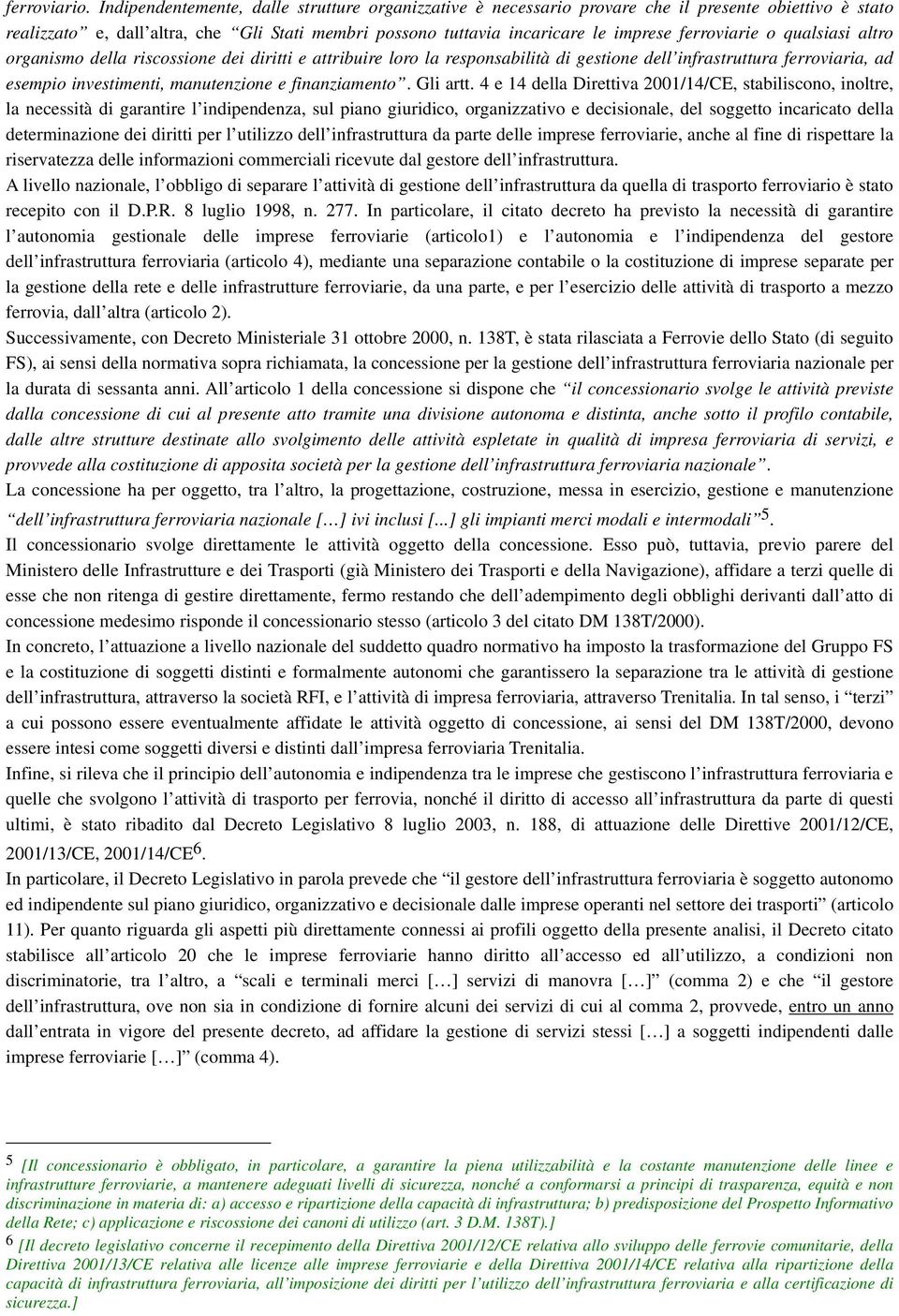 ferroviarie o qualsiasi altro organismo della riscossione dei diritti e attribuire loro la responsabilità di gestione dell infrastruttura ferroviaria, ad esempio investimenti, manutenzione e