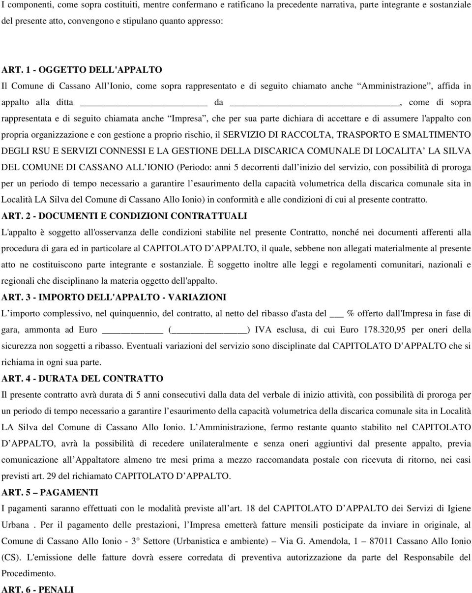 seguito chiamata anche Impresa, che per sua parte dichiara di accettare e di assumere l'appalto con propria organizzazione e con gestione a proprio rischio, il SERVIZIO DI RACCOLTA, TRASPORTO E