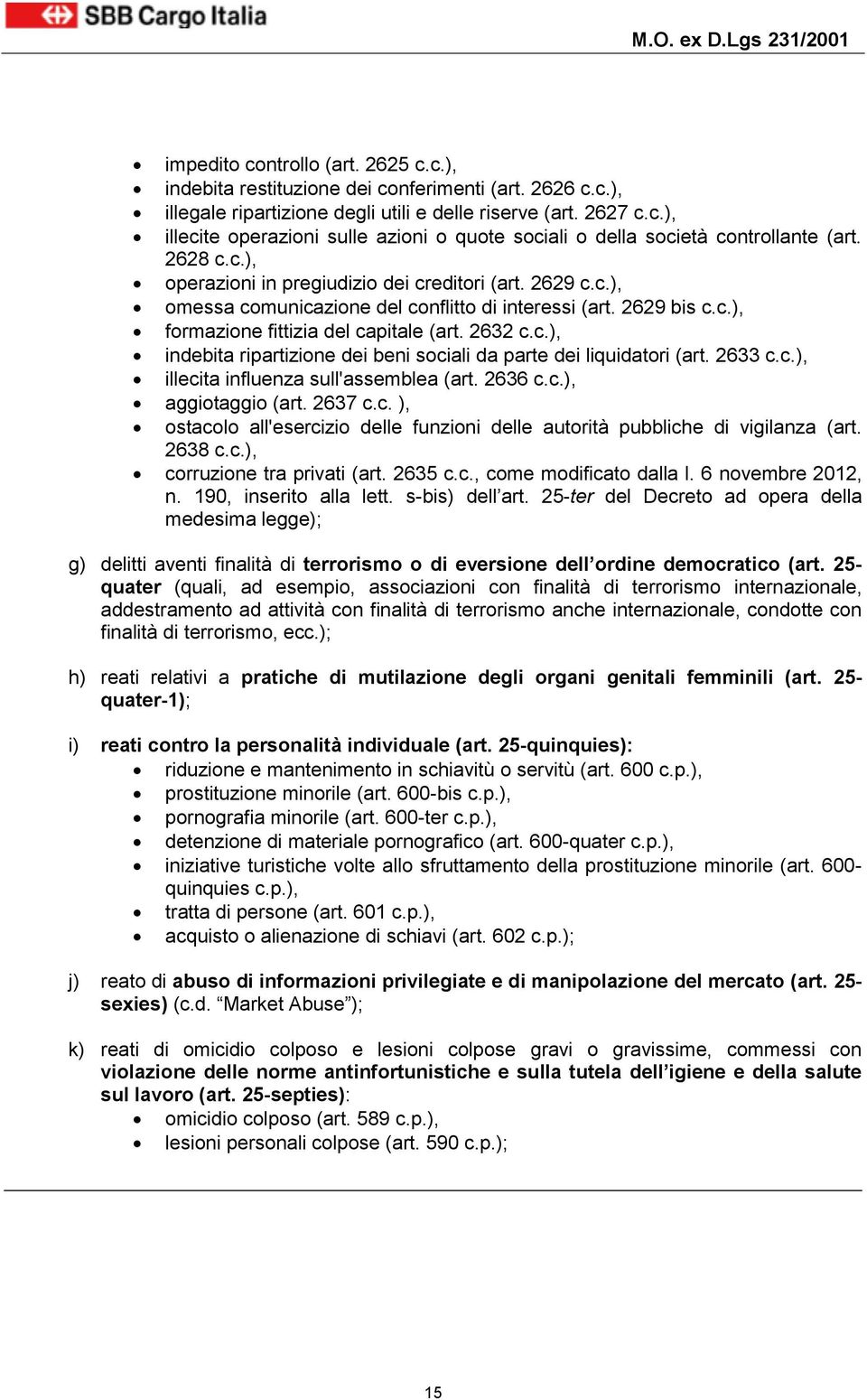 2633 c.c.), illecita influenza sull'assemblea (art. 2636 c.c.), aggiotaggio (art. 2637 c.c. ), ostacolo all'esercizio delle funzioni delle autorità pubbliche di vigilanza (art. 2638 c.c.), corruzione tra privati (art.