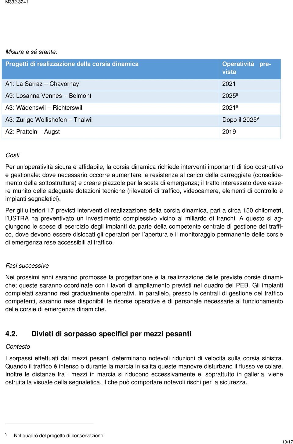 necessario occorre aumentare la resistenza al carico della carreggiata (consolidamento della sottostruttura) e creare piazzole per la sosta di emergenza; il tratto interessato deve essere munito