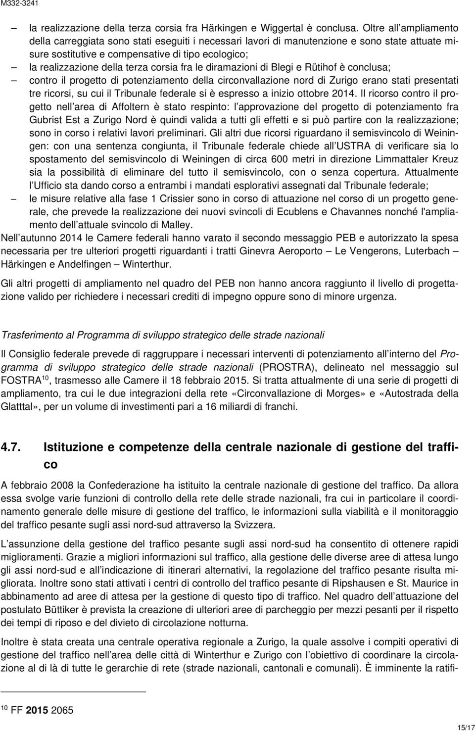 corsia fra le diramazioni di Blegi e Rütihof è conclusa; contro il progetto di potenziamento della circonvallazione nord di Zurigo erano stati presentati tre ricorsi, su cui il Tribunale federale si