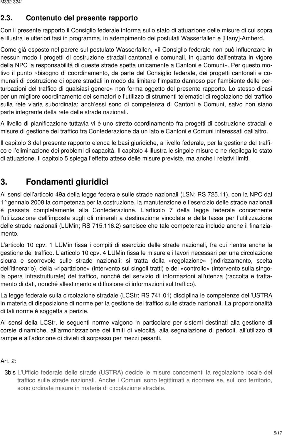 Come già esposto nel parere sul postulato Wasserfallen, «il Consiglio federale non può influenzare in nessun modo i progetti di costruzione stradali cantonali e comunali, in quanto dall'entrata in