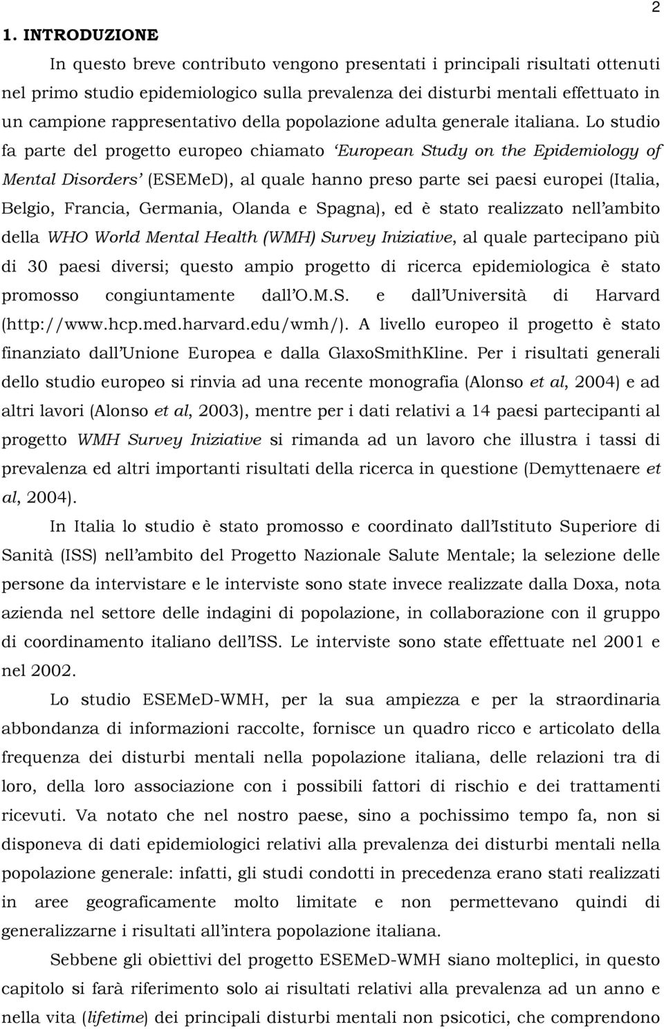 Lo studio fa parte del progetto europeo chiamato European Study on the Epidemiology of Mental Disorders (ESEMeD), al quale hanno preso parte sei paesi europei (Italia, Belgio, Francia, Germania,