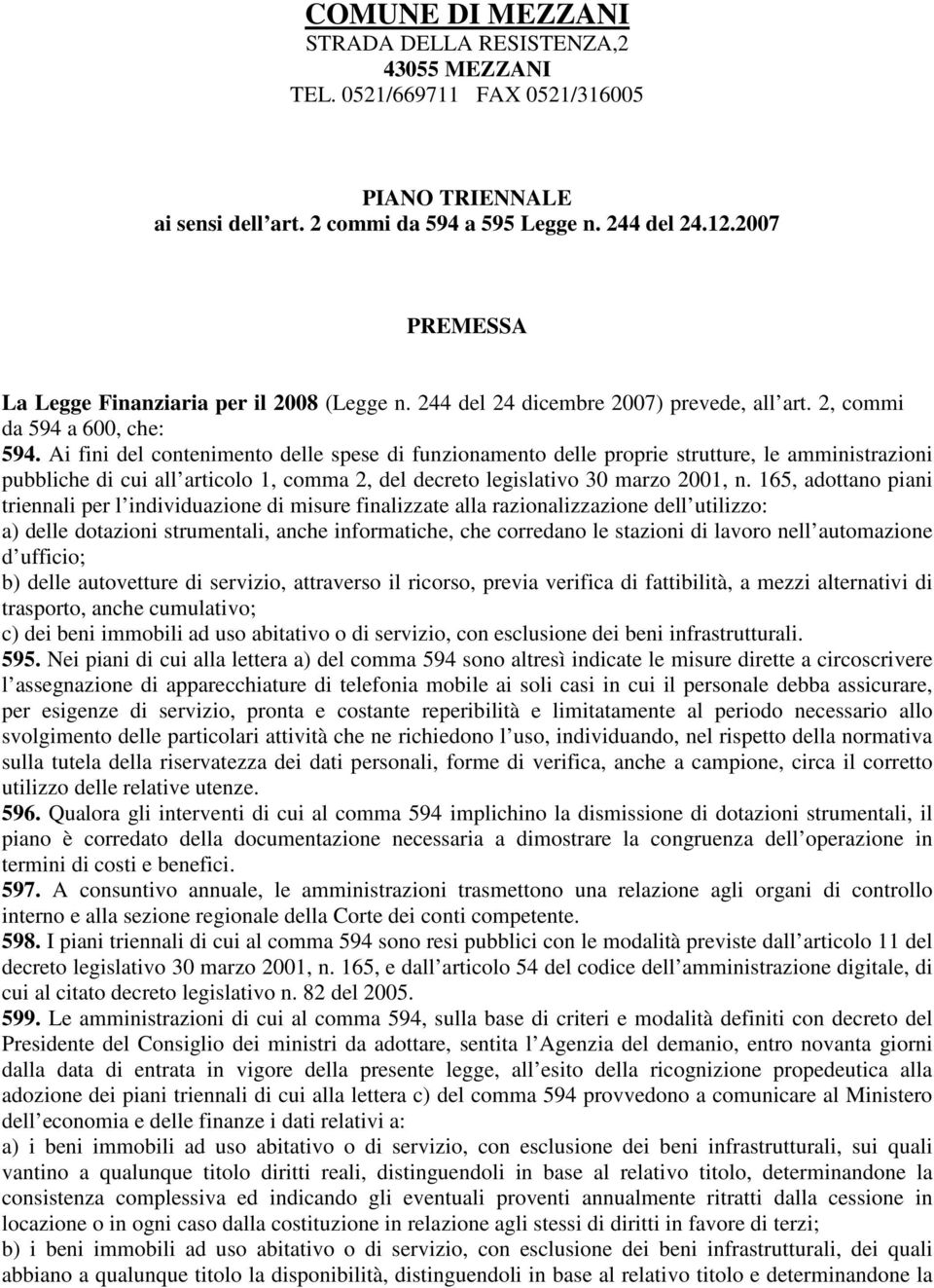 Ai fini del contenimento delle spese di funzionamento delle proprie strutture, le amministrazioni pubbliche di cui all articolo 1, comma 2, del decreto legislativo 30 marzo 2001, n.