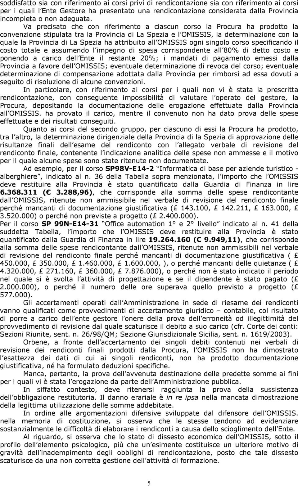 Va precisato che con riferimento a ciascun corso la Procura ha prodotto la convenzione stipulata tra la Provincia di La Spezia e l OMISSIS, la determinazione con la quale la Provincia di La Spezia ha