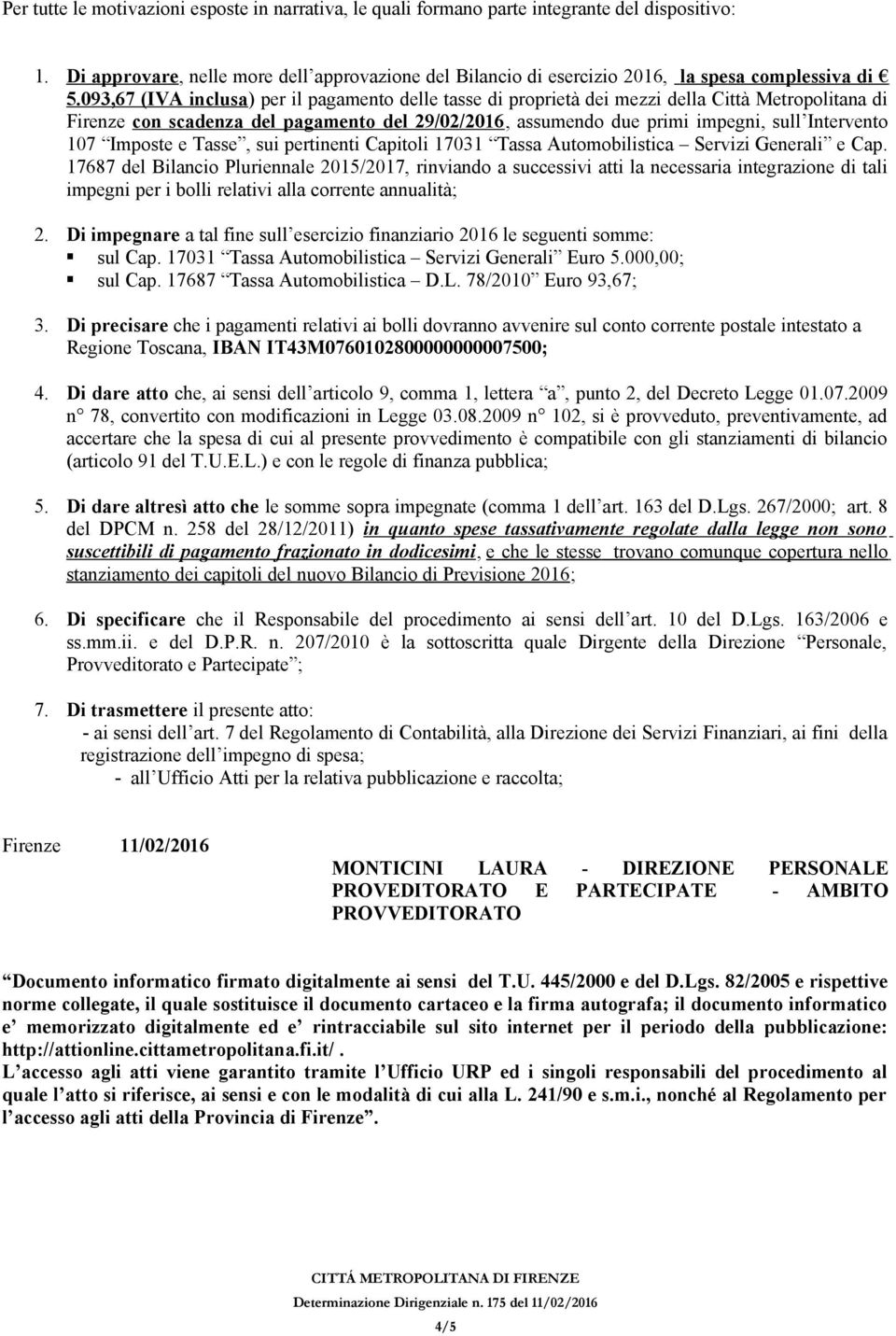 093,67 (IVA inclusa) per il pagamento delle tasse di proprietà dei mezzi della Città Metropolitana di Firenze con scadenza del pagamento del 29/02/2016, assumendo due primi impegni, sull Intervento