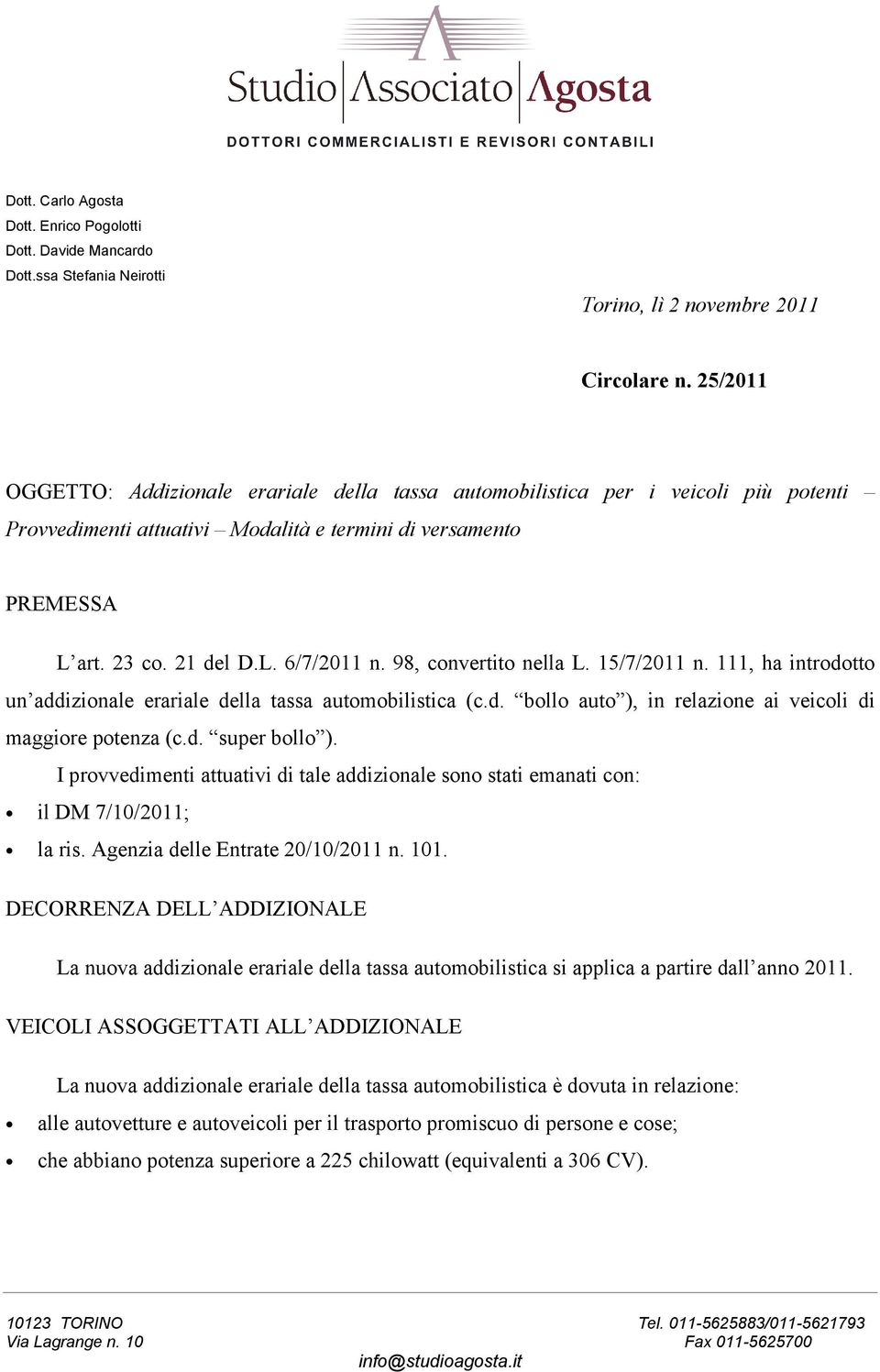 98, convertito nella L. 15/7/2011 n. 111, ha introdotto un addizionale erariale della tassa automobilistica (c.d. bollo auto ), in relazione ai veicoli di maggiore potenza (c.d. super bollo ).