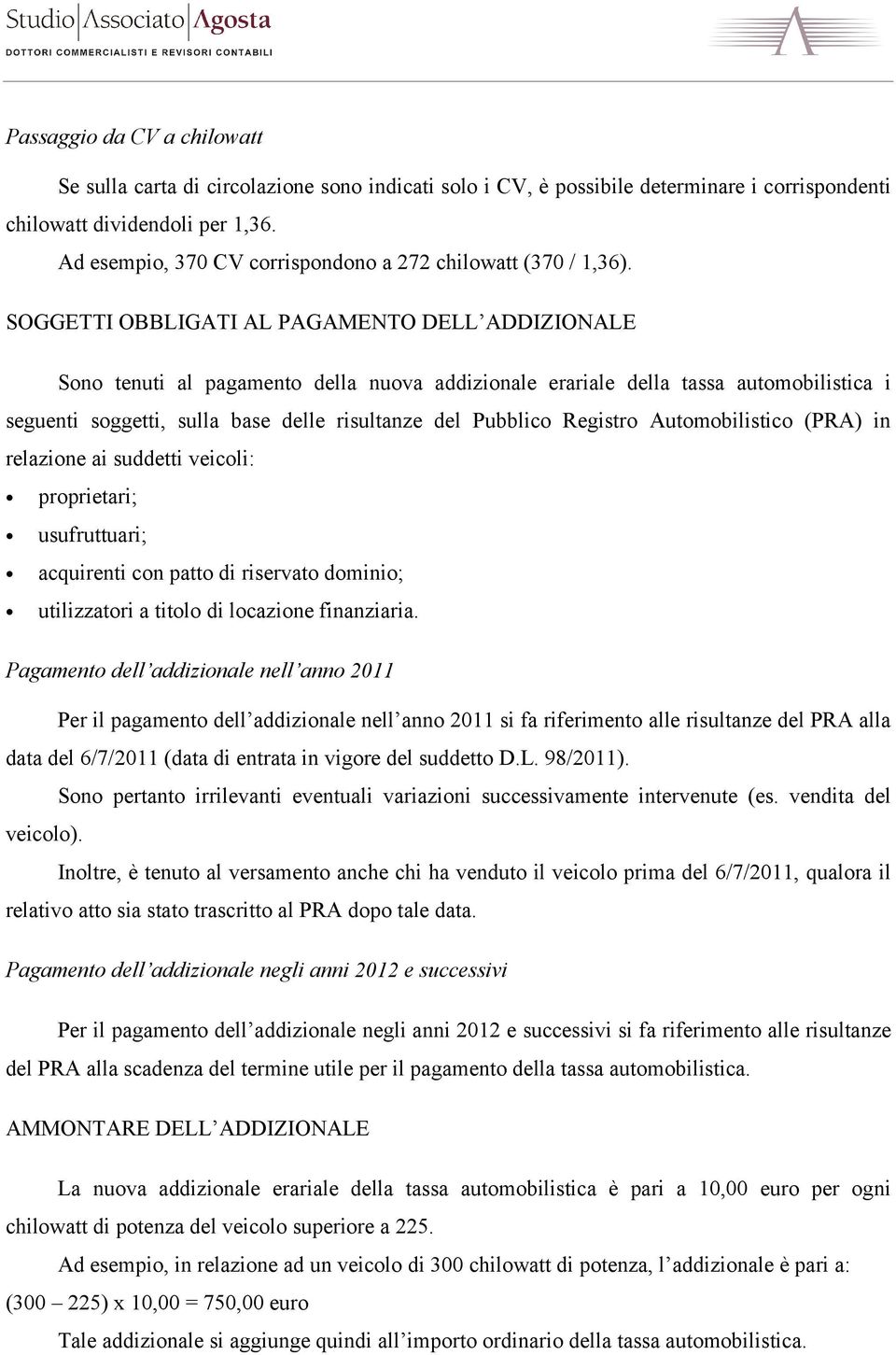 SOGGETTI OBBLIGATI AL PAGAMENTO DELL ADDIZIONALE Sono tenuti al pagamento della nuova addizionale erariale della tassa automobilistica i seguenti soggetti, sulla base delle risultanze del Pubblico