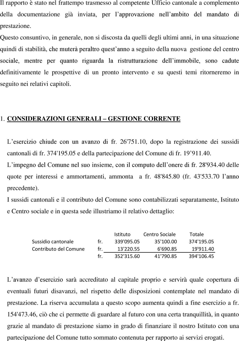 mentre per quanto riguarda la ristrutturazione dell immobile, sono cadute definitivamente le prospettive di un pronto intervento e su questi temi ritorneremo in seguito nei relativi capitoli. 1.