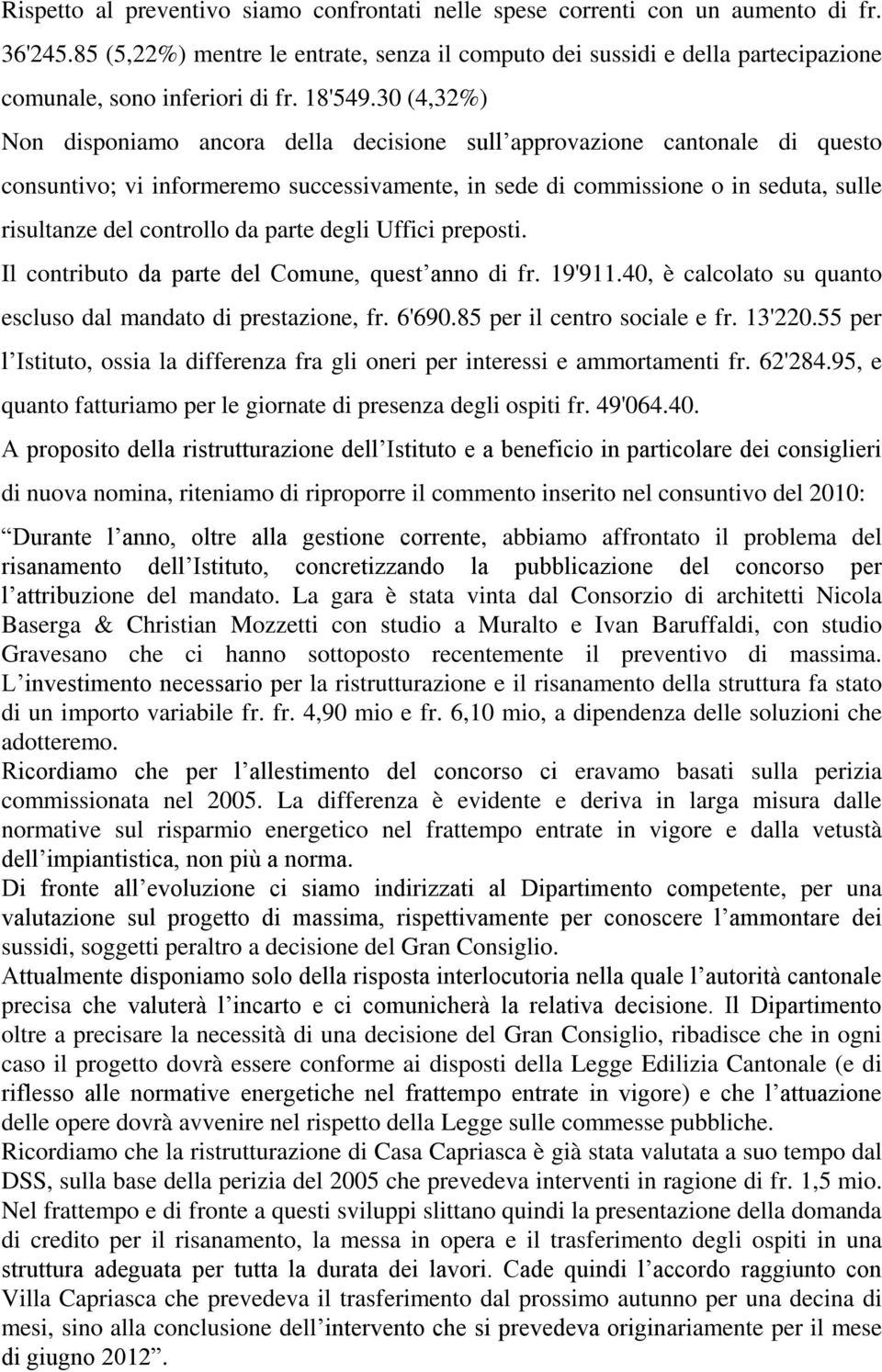 30 (4,32%) Non disponiamo ancora della decisione sull approvazione cantonale di questo consuntivo; vi informeremo successivamente, in sede di commissione o in seduta, sulle risultanze del controllo