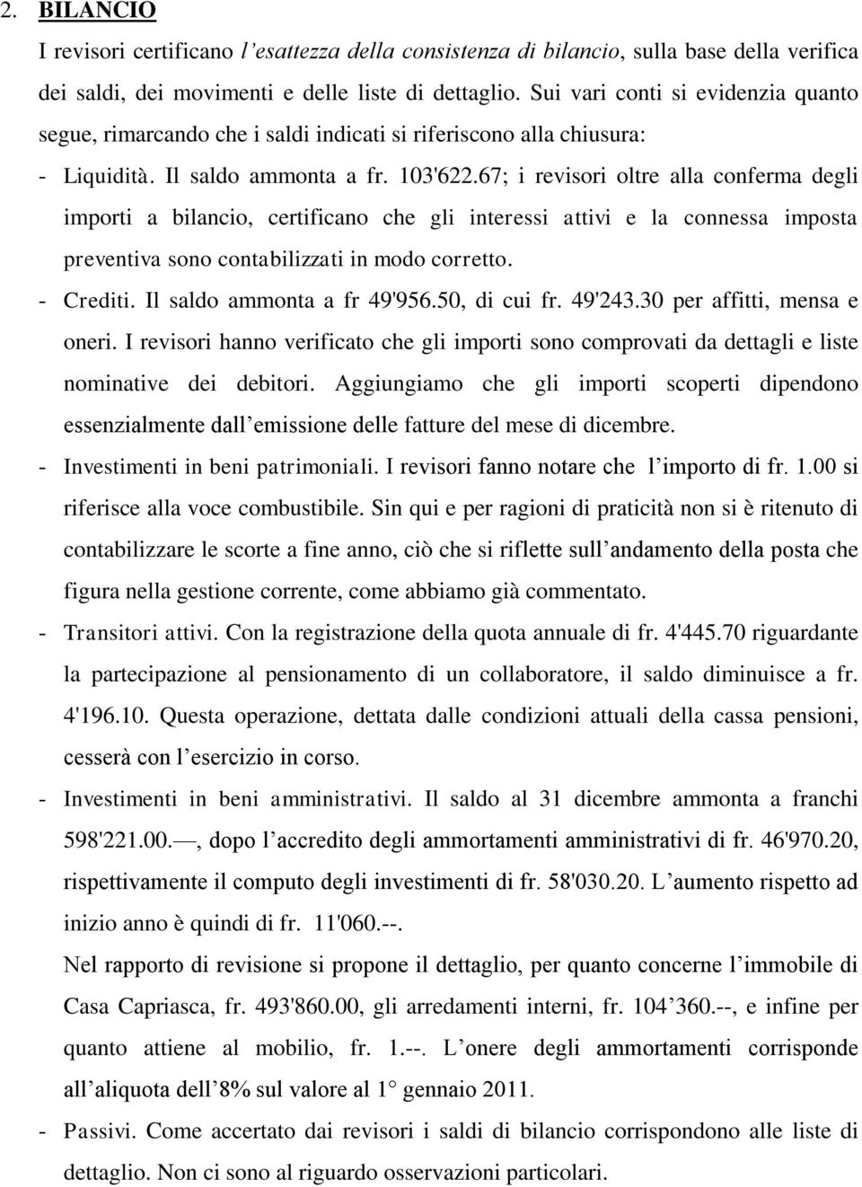 67; i revisori oltre alla conferma degli importi a bilancio, certificano che gli interessi attivi e la connessa imposta preventiva sono contabilizzati in modo corretto. - Crediti.