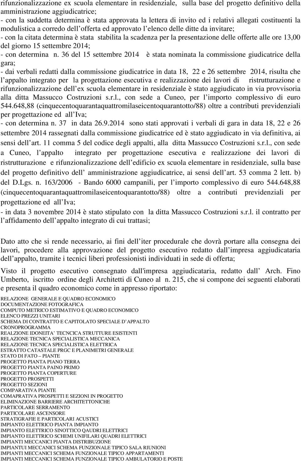 delle offerte alle ore 13,00 del giorno 15 settembre 2014; - con determina n.