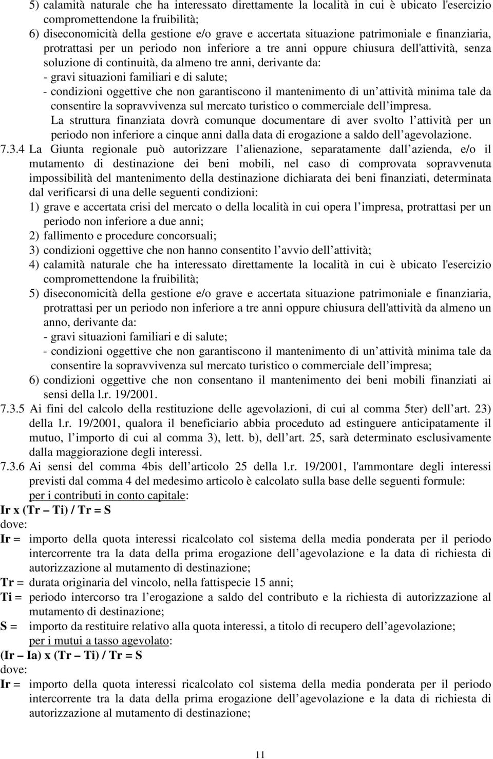 familiari e di salute; - condizioni oggettive che non garantiscono il mantenimento di un attività minima tale da consentire la sopravvivenza sul mercato turistico o commerciale dell impresa.