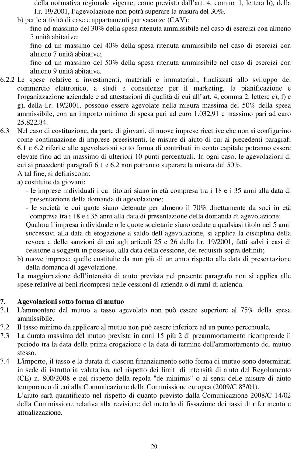 della spesa ritenuta ammissibile nel caso di esercizi con almeno 7 unità abitative; - fino ad un massimo del 50% della spesa ritenuta ammissibile nel caso di esercizi con almeno 9 unità abitative. 6.