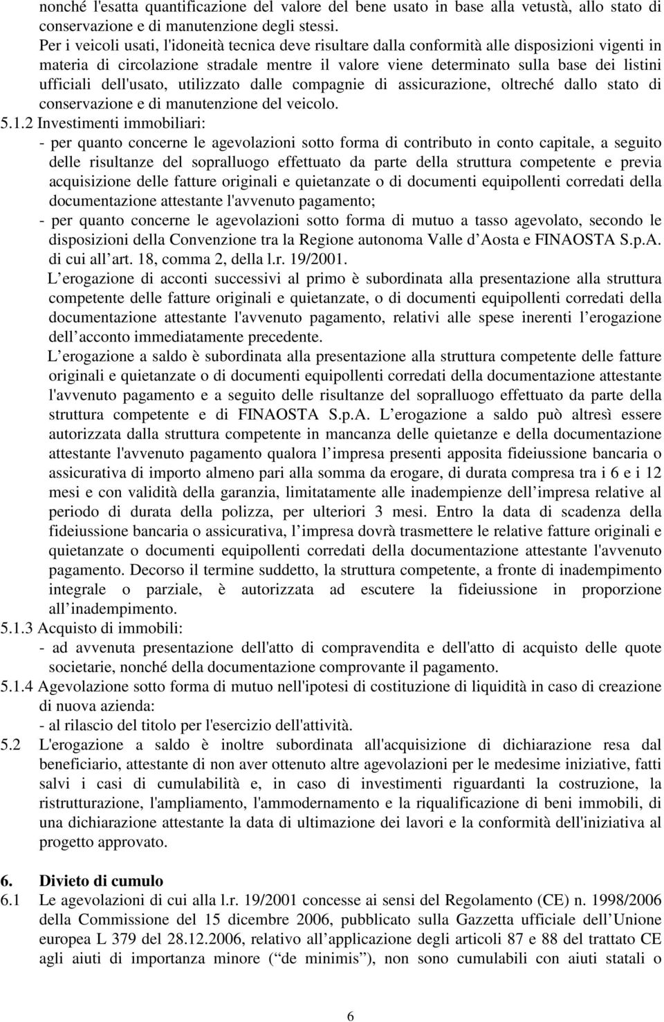 ufficiali dell'usato, utilizzato dalle compagnie di assicurazione, oltreché dallo stato di conservazione e di manutenzione del veicolo. 5.1.