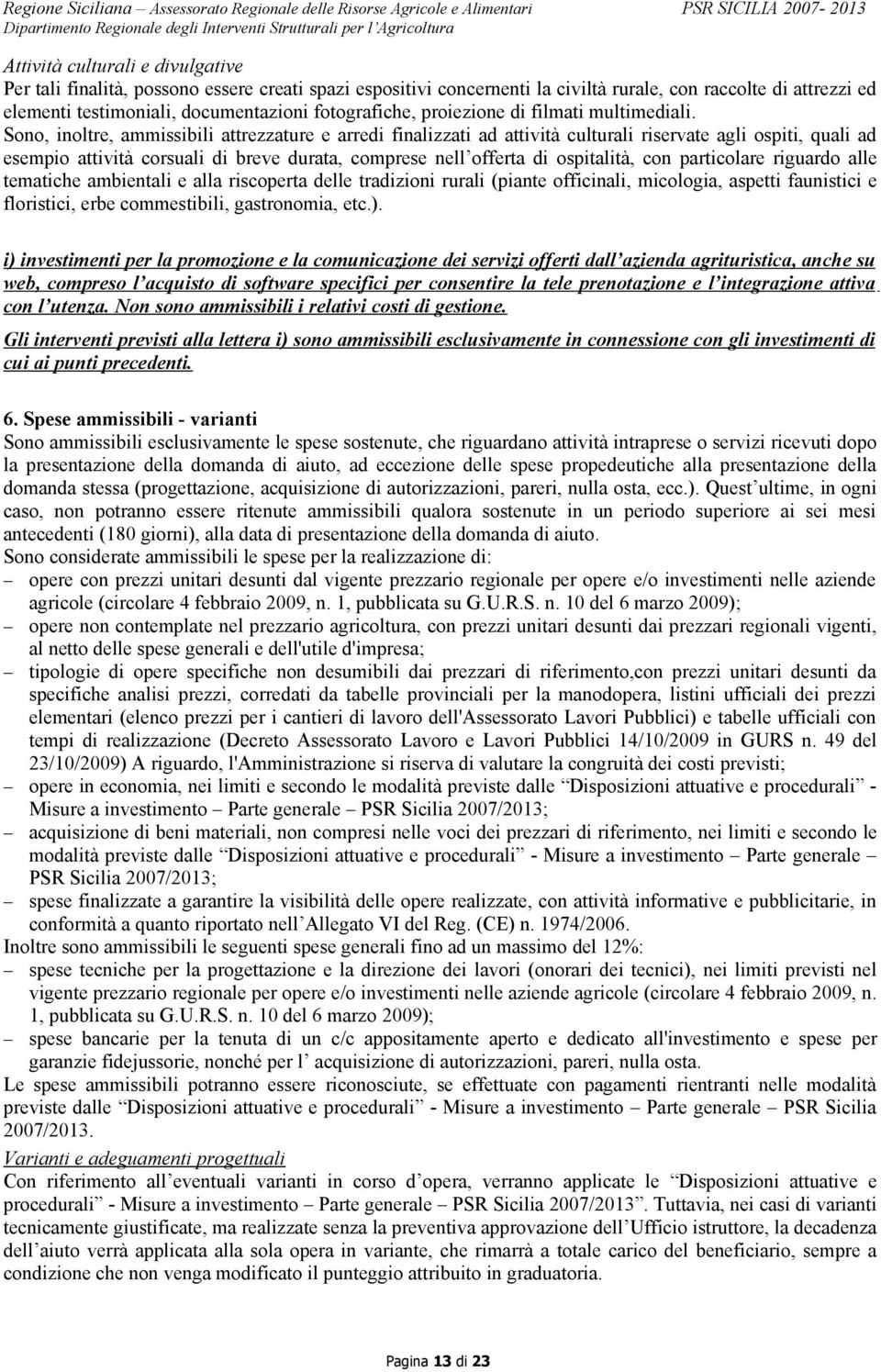 Sono, inoltre, ammissibili attrezzature e arredi finalizzati ad attività culturali riservate agli ospiti, quali ad esempio attività corsuali di breve durata, comprese nell offerta di ospitalità, con