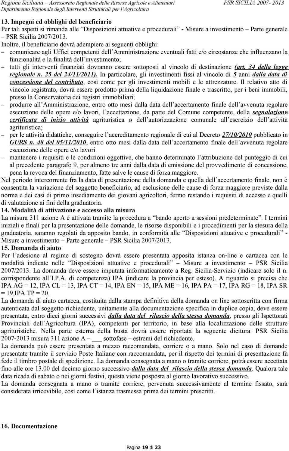 dell investimento; tutti gli interventi finanziati dovranno essere sottoposti al vincolo di destinazione (art. 34 della legge regionale n. 25 del 24/11/2011).