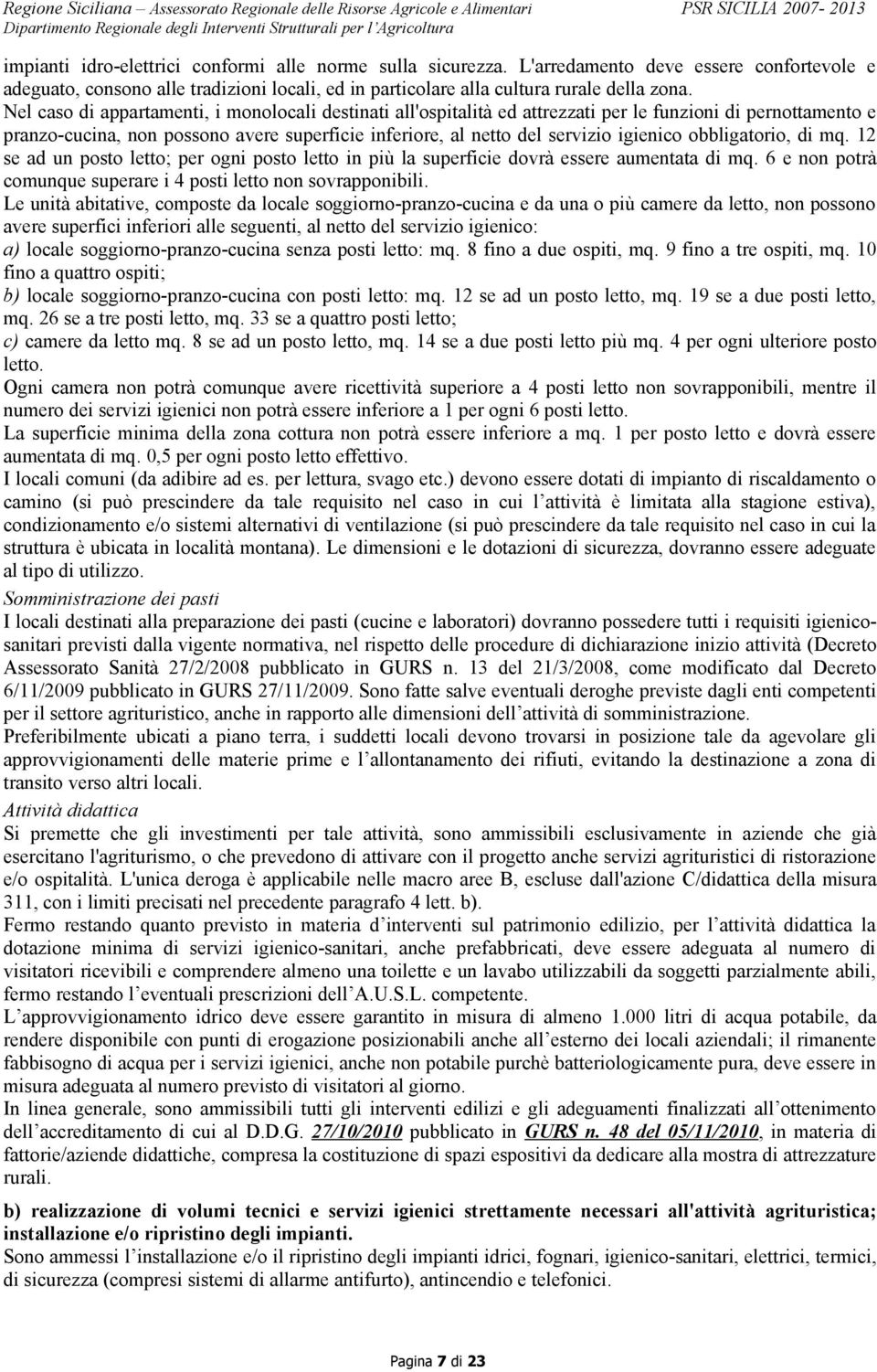 obbligatorio, di mq. 12 se ad un posto letto; per ogni posto letto in più la superficie dovrà essere aumentata di mq. 6 e non potrà comunque superare i 4 posti letto non sovrapponibili.