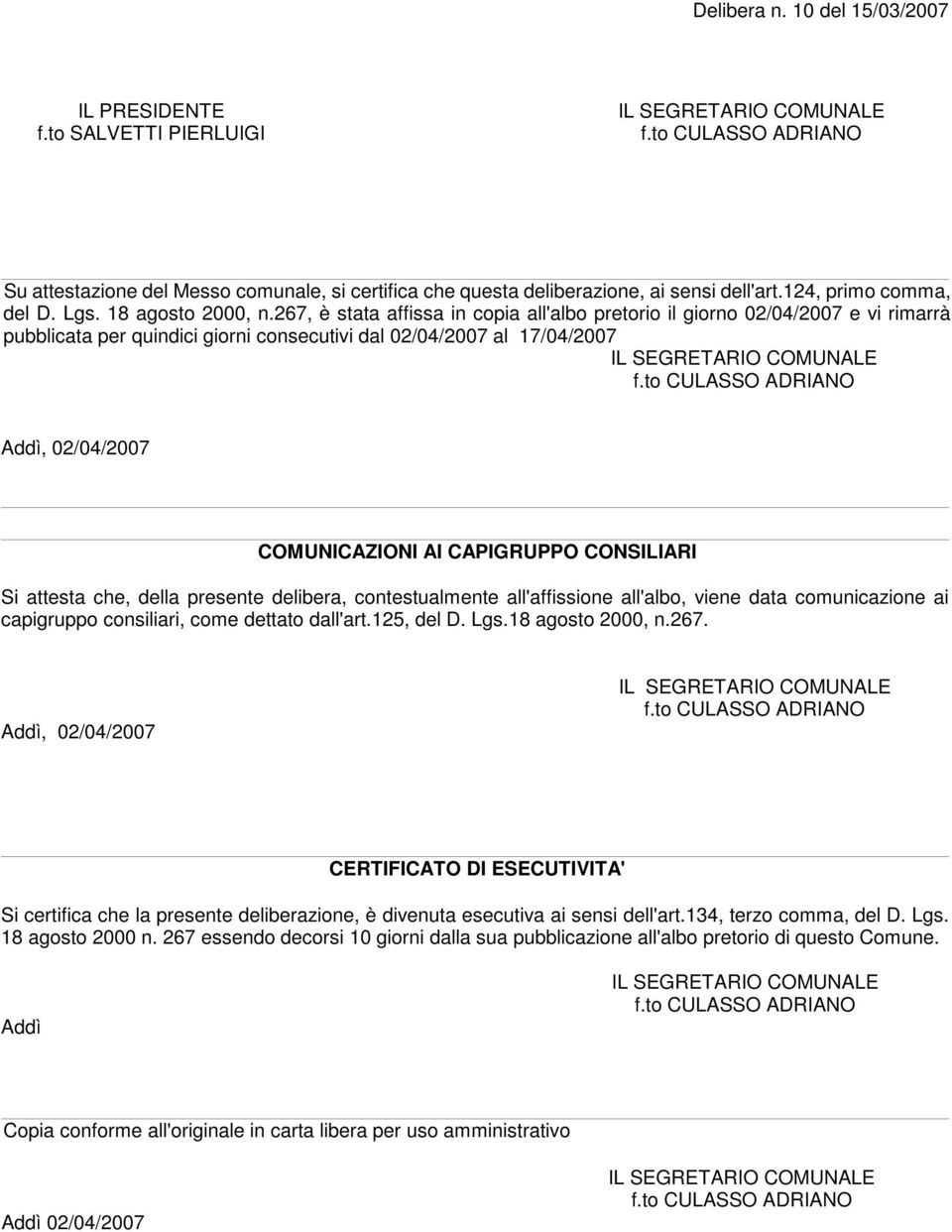 267, è stata affissa in copia all'albo pretorio il giorno 02/04/2007 e vi rimarrà pubblicata per quindici giorni consecutivi dal 02/04/2007 al 17/04/2007 Addì, 02/04/2007 COMUNICAZIONI AI CAPIGRUPPO