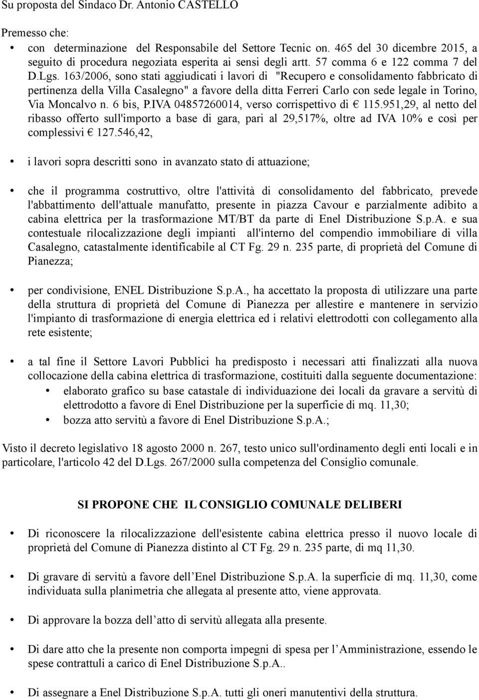 163/2006, sono stati aggiudicati i lavori di "Recupero e consolidamento fabbricato di pertinenza della Villa Casalegno" a favore della ditta Ferreri Carlo con sede legale in Torino, Via Moncalvo n.