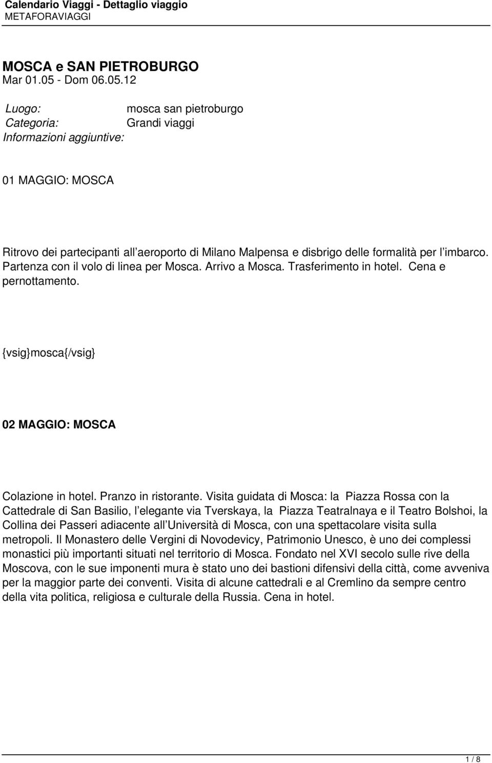 12 Luogo: mosca san pietroburgo Categoria: Grandi viaggi Informazioni aggiuntive: 01 MAGGIO: MOSCA Ritrovo dei partecipanti all aeroporto di Milano Malpensa e disbrigo delle formalità per l imbarco.