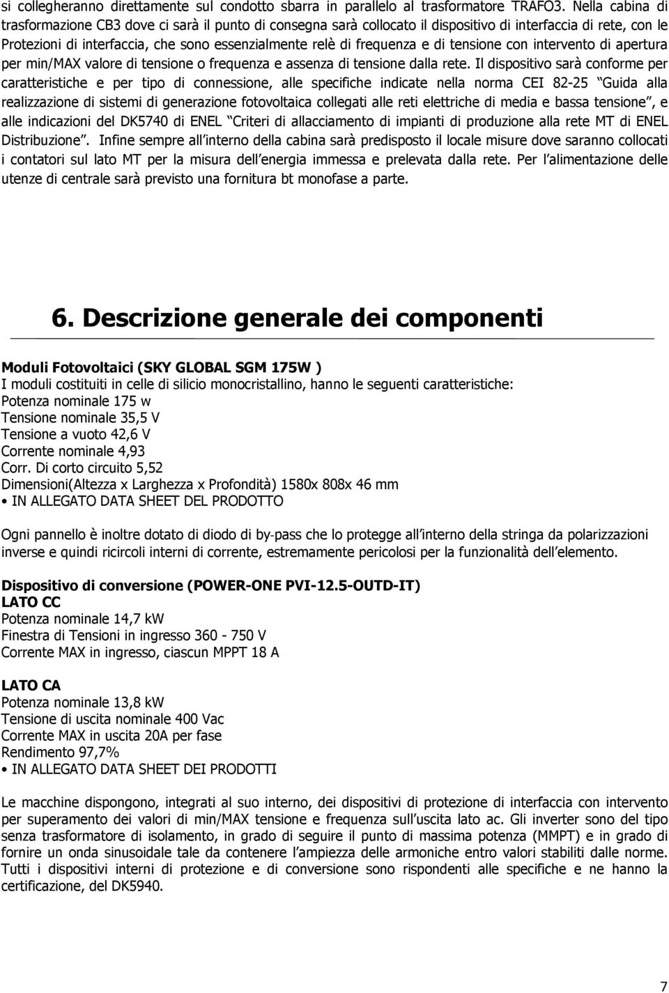 e di tensione con intervento di apertura per min/max valore di tensione o frequenza e assenza di tensione dalla rete.