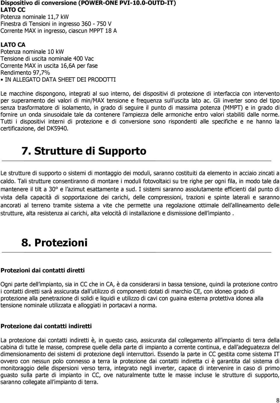 Corrente MAX in uscita 16,6A per fase Rendimento 97,7% IN ALLEGATO DATA SHEET DEI PRODOTTI Le macchine dispongono, integrati al suo interno, dei dispositivi di protezione di interfaccia con