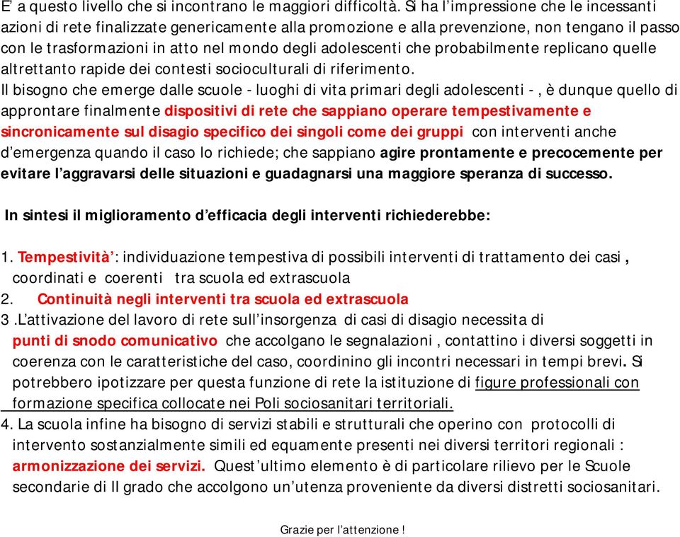 probabilmente replicano quelle altrettanto rapide dei contesti socioculturali di riferimento.