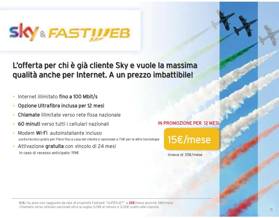 opzionale a 70 per le altre tecnologie Attivazione gratuita con vincolo di 24 mesi In caso di recesso anticipato: 119 15 /mese Invece di 35 /mese N.