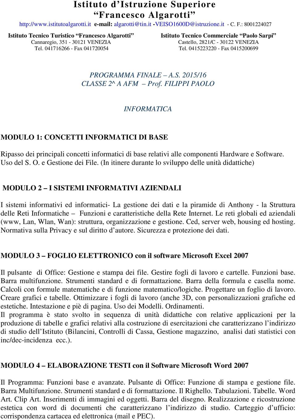 FILIPPI PAOLO INFORMATICA MODULO 1: CONCETTI INFORMATICI DI BASE Ripasso dei principali concetti informatici di base relativi alle componenti Hardware e Software. Uso del S. O. e Gestione dei File.