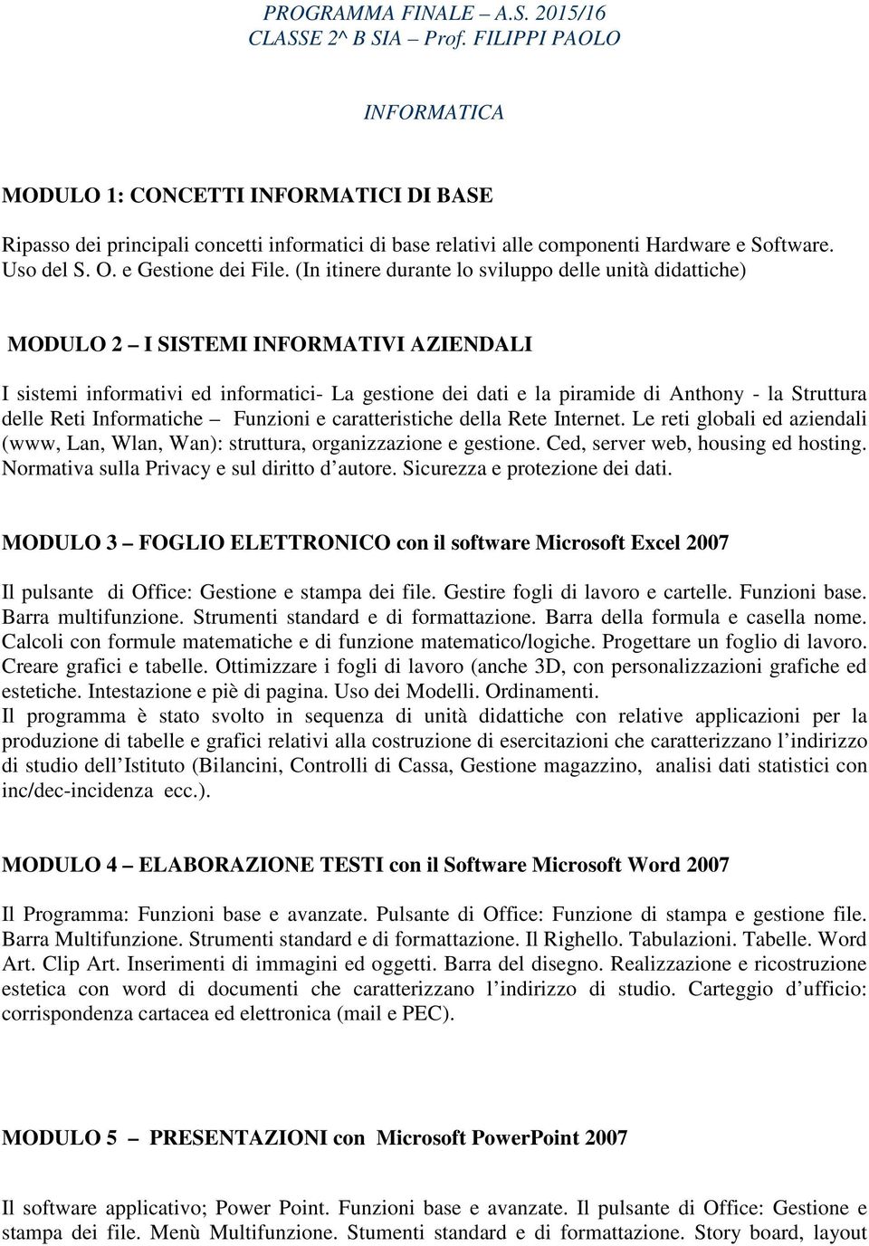 (In itinere durante lo sviluppo delle unità didattiche) MODULO 2 I SISTEMI INFORMATIVI AZIENDALI I sistemi informativi ed informatici- La gestione dei dati e la piramide di Anthony - la Struttura