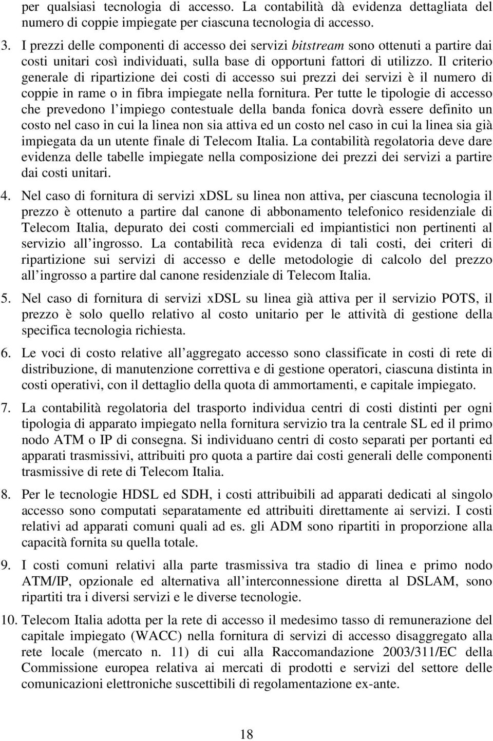 Il criterio generale di ripartizione dei costi di accesso sui prezzi dei servizi è il numero di coppie in rame o in fibra impiegate nella fornitura.