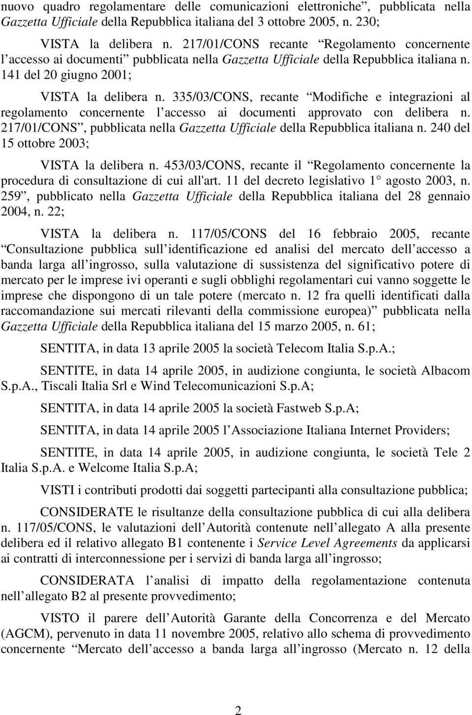 335/03/CONS, recante Modifiche e integrazioni al regolamento concernente l accesso ai documenti approvato con delibera n. 217/01/CONS, pubblicata nella Gazzetta Ufficiale della Repubblica italiana n.