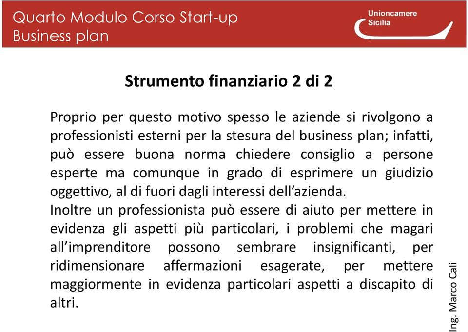 Inoltre un professionista può essere di aiuto per mettere in evidenza gli aspetti più particolari, i problemi che magari all imprenditore possono