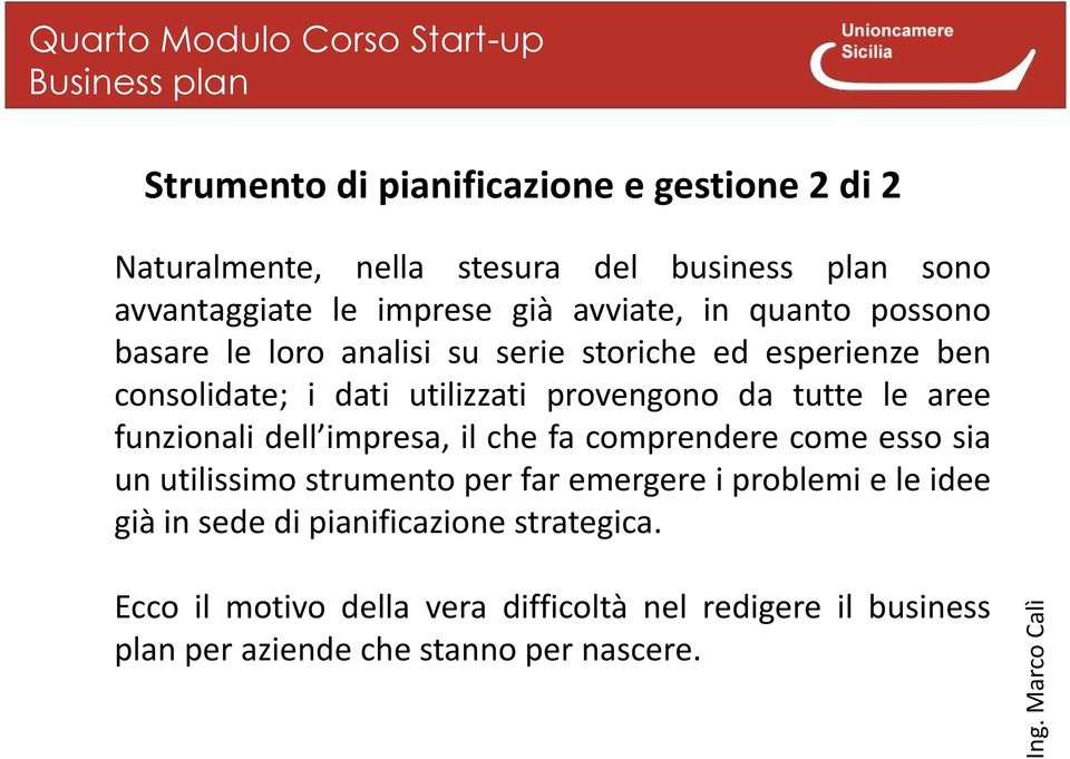 Naturalmente, nella stesura del business plan sono avvantaggiate le imprese già avviate, in quanto possono basare le loro analisi su