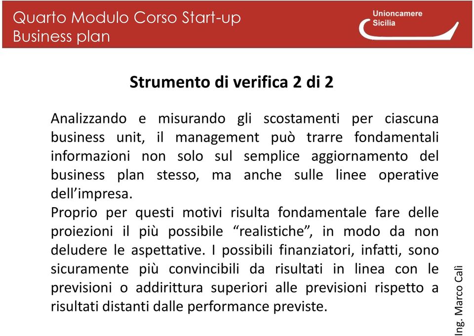 Proprio per questi motivi risulta fondamentale fare delle proiezioni il più possibile realistiche, in modo da non deludere le aspettative.