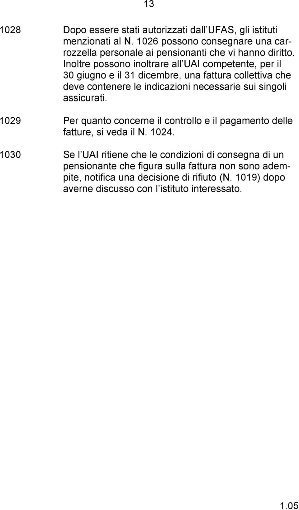 Inoltre possono inoltrare all UAI competente, per il 30 giugno e il 31 dicembre, una fattura collettiva che deve contenere le indicazioni necessarie sui