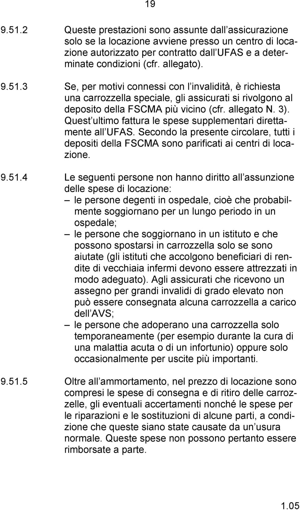 Quest ultimo fattura le spese supplementari direttamente all UFAS. Secondo la presente circolare, tutti i depositi della FSCMA sono parificati ai centri di locazione. 9.51.