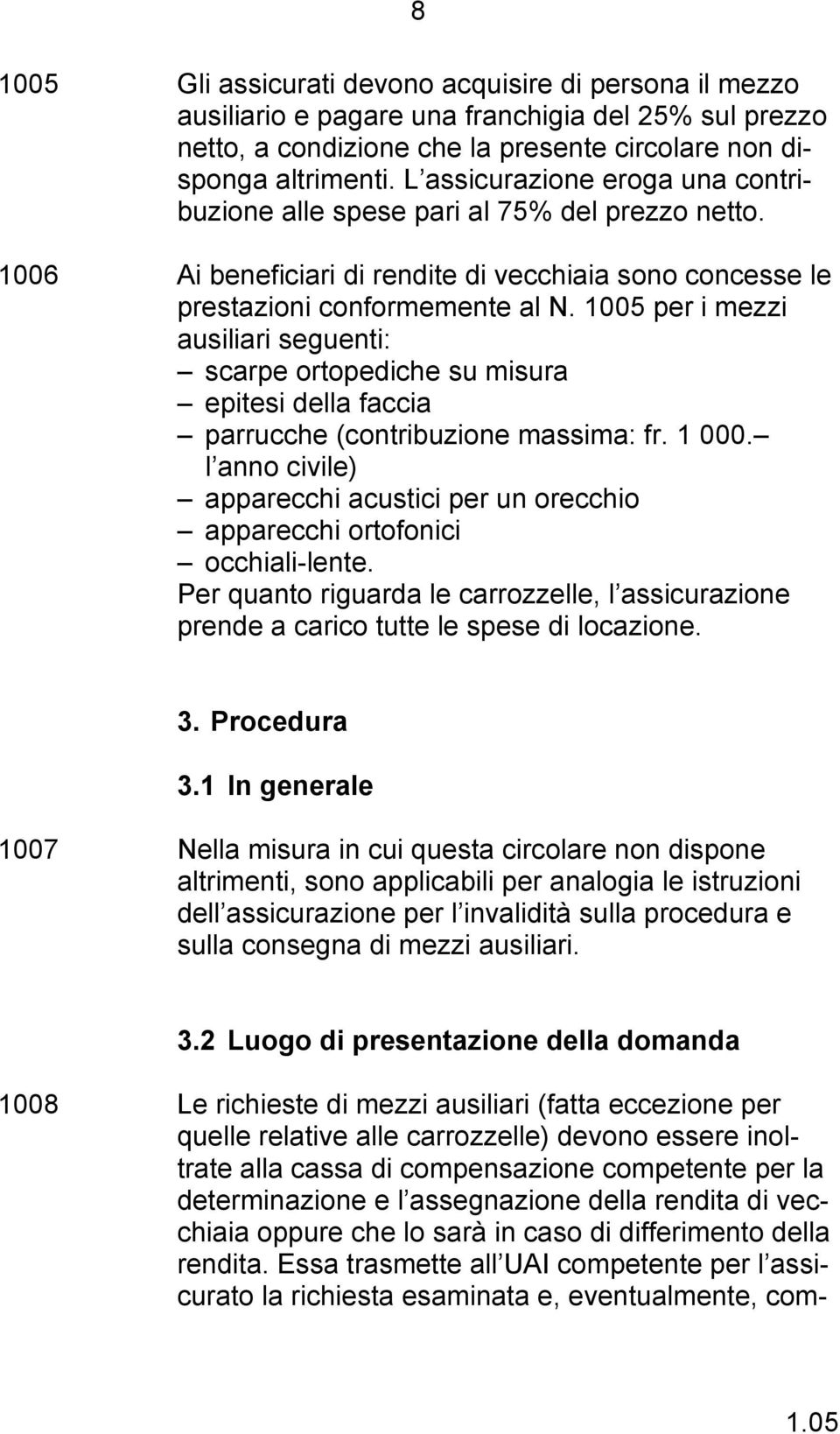 1005 per i mezzi ausiliari seguenti: scarpe ortopediche su misura epitesi della faccia parrucche (contribuzione massima: fr. 1 000.