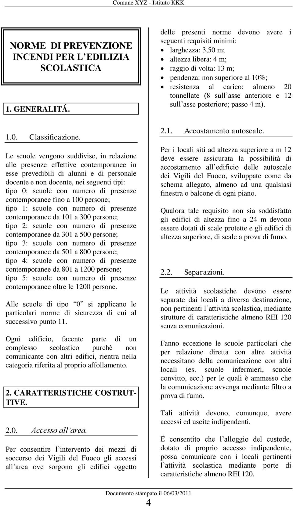 presenze contemporanee fino a 100 persone; tipo 1: scuole con numero di presenze contemporanee da 101 a 300 persone; tipo 2: scuole con numero di presenze contemporanee da 301 a 500 persone; tipo 3: