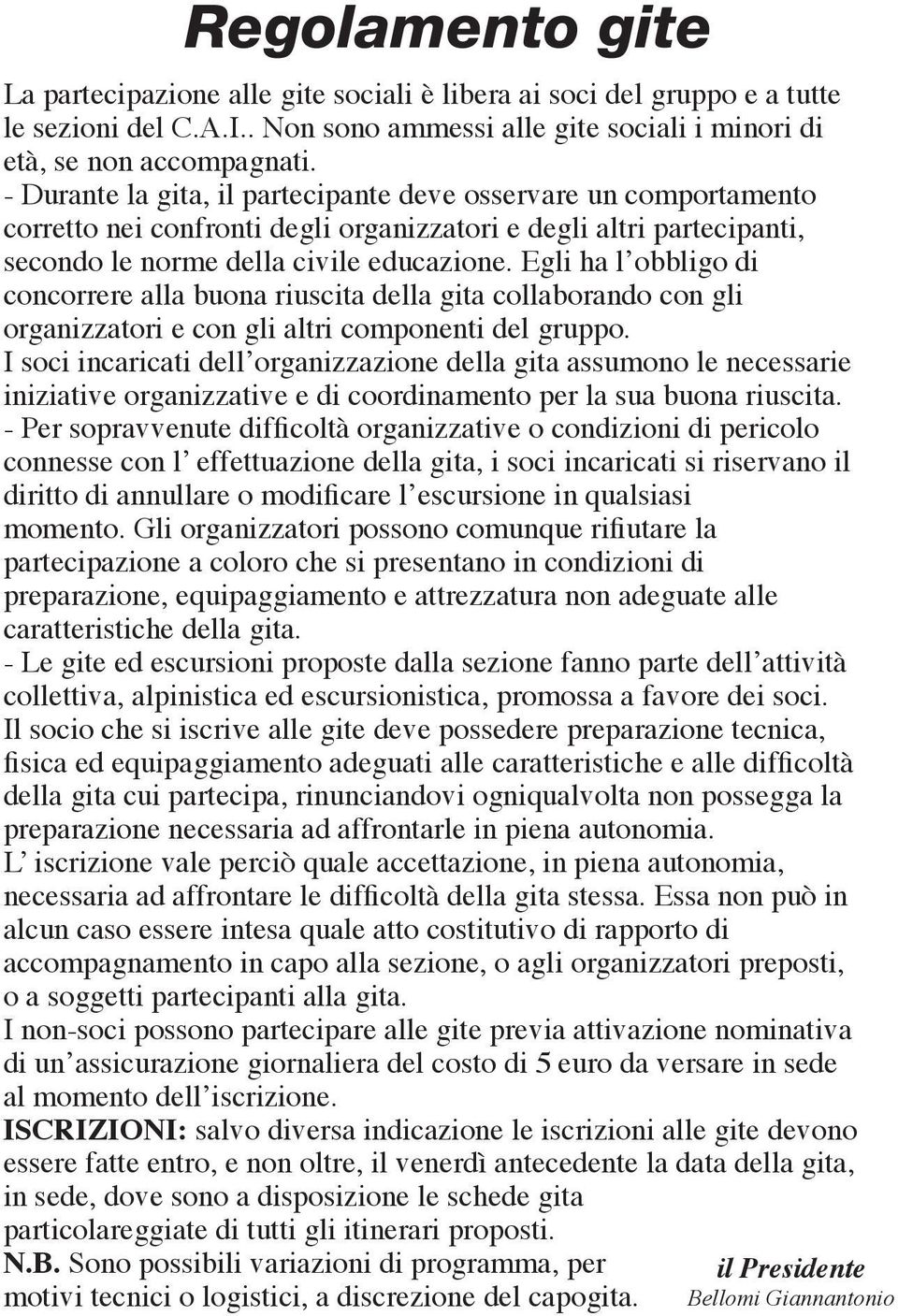 Egli ha l obbligo di concorrere alla buona riuscita della gita collaborando con gli organizzatori e con gli altri componenti del gruppo.