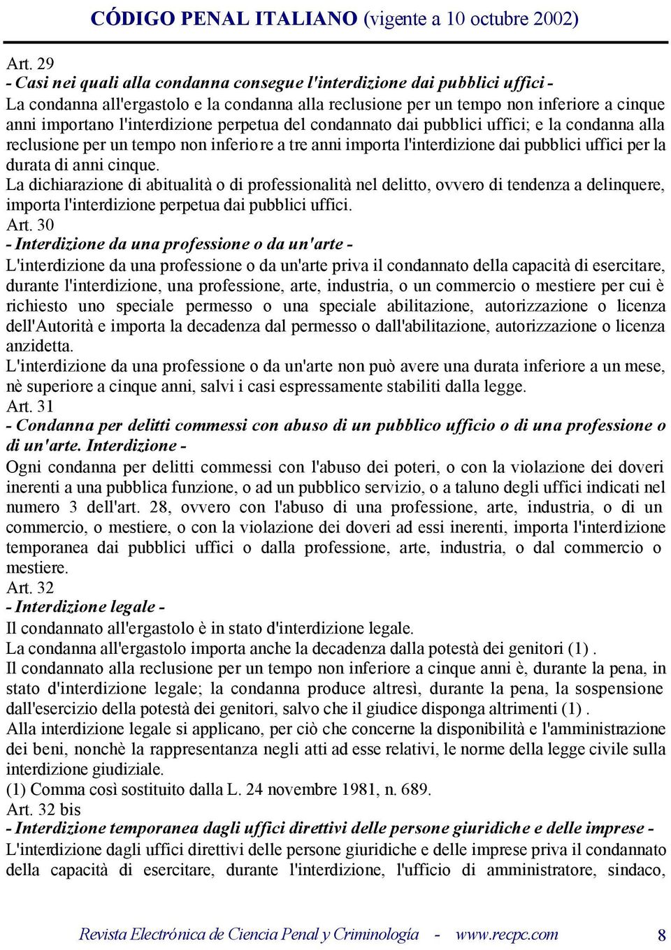 La dichiarazione di abitualità o di professionalità nel delitto, ovvero di tendenza a delinquere, importa l'interdizione perpetua dai pubblici uffici. Art.