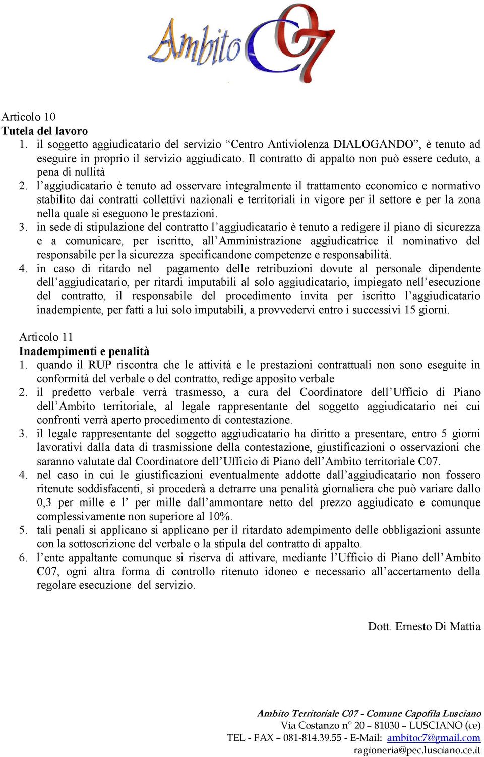 l aggiudicatario è tenuto ad osservare integralmente il trattamento economico e normativo stabilito dai contratti collettivi nazionali e territoriali in vigore per il settore e per la zona nella