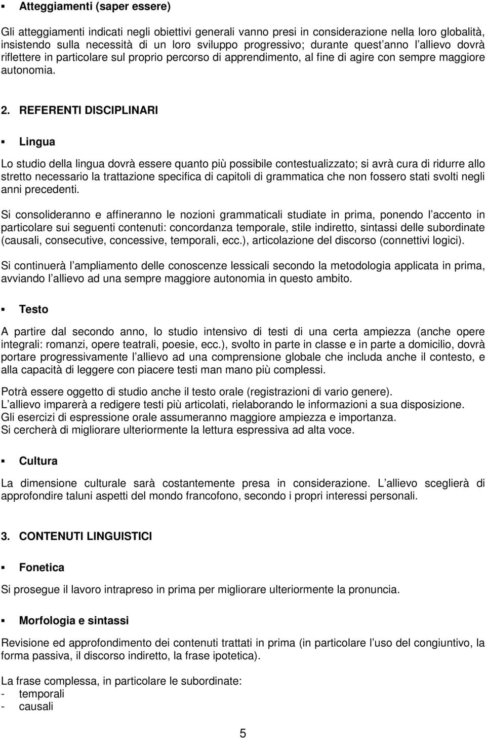 REFERENTI DISCIPLINARI Lingua Lo studio della lingua dovrà essere quanto più possibile contestualizzato; si avrà cura di ridurre allo stretto necessario la trattazione specifica di capitoli di