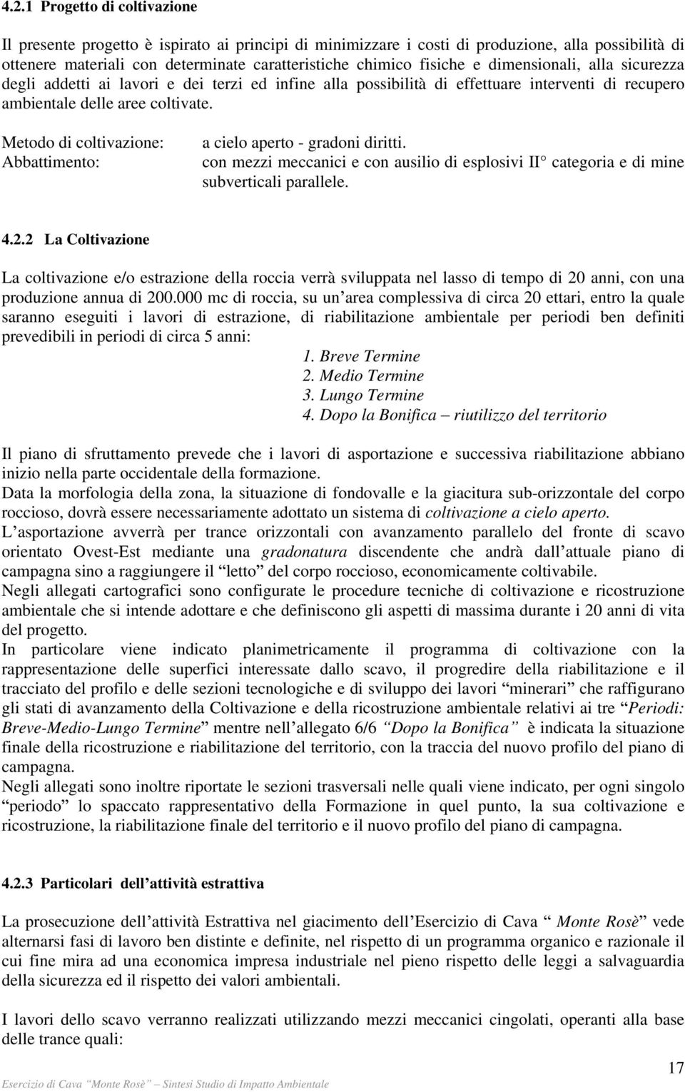 Metodo di coltivazione: Abbattimento: a cielo aperto - gradoni diritti. con mezzi meccanici e con ausilio di esplosivi II categoria e di mine subverticali parallele. 4.2.