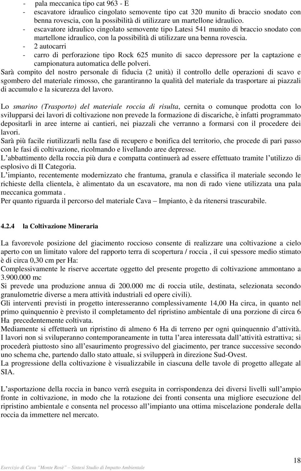 - 2 autocarri - carro di perforazione tipo Rock 625 munito di sacco depressore per la captazione e campionatura automatica delle polveri.