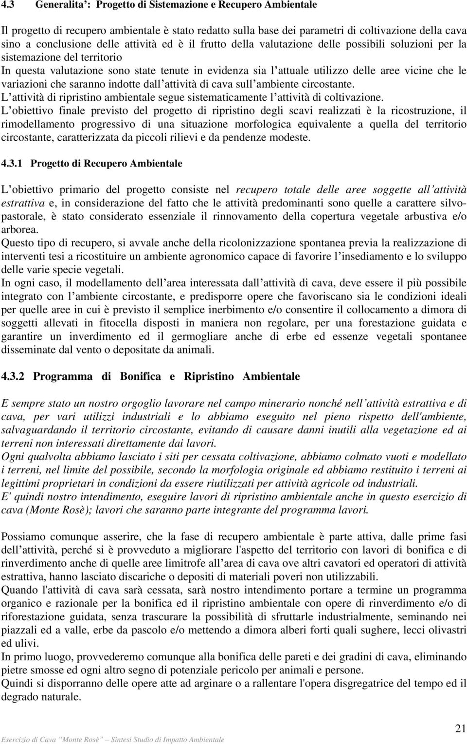 le variazioni che saranno indotte dall attività di cava sull ambiente circostante. L attività di ripristino ambientale segue sistematicamente l attività di coltivazione.