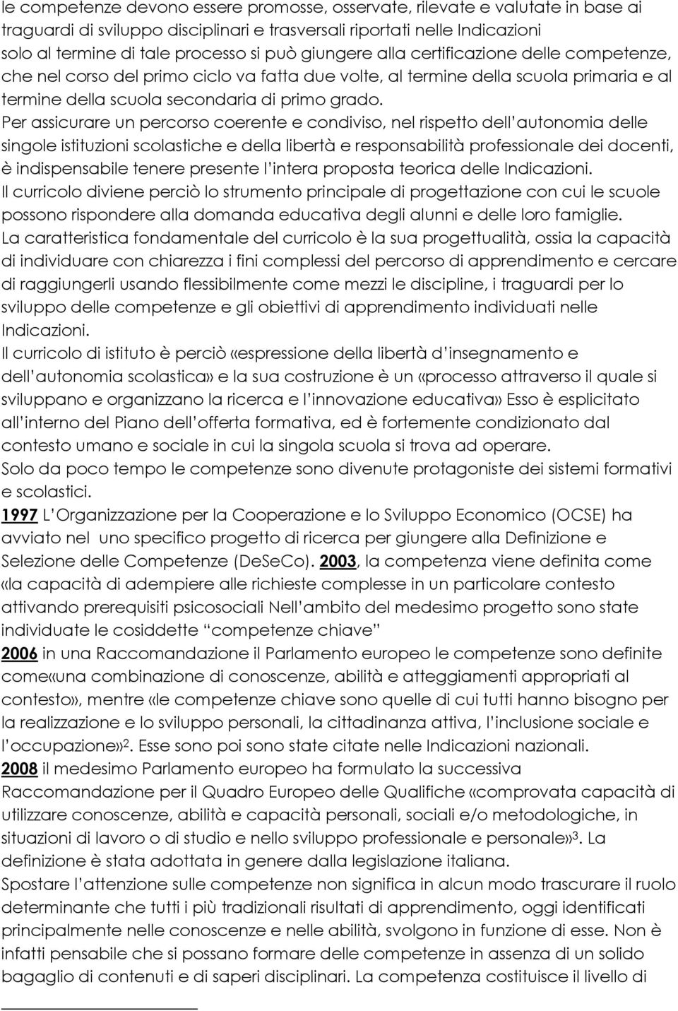 Per assicurare un percorso coerente e condiviso, nel rispetto dell autonomia delle singole istituzioni scolastiche e della libertà e responsabilità professionale dei docenti, è indispensabile tenere